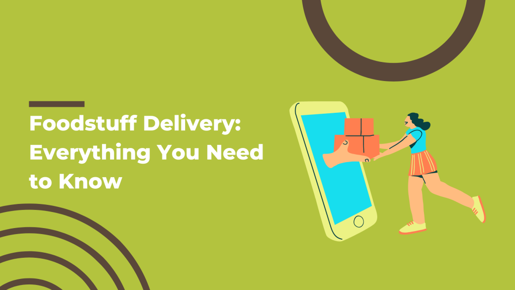 Foodstuff Delivery: Everything You Need to Know